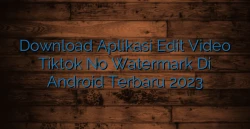 Download Aplikasi Edit Video Tiktok No Watermark Di Android Terbaru 2023