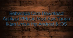 Beberapa Cara Download Aplikasi YMusic Mod Apk Tanpa Iklan Untuk Hp Androd &amp; iOS
