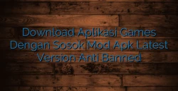 Download Aplikasi Games Dengan Sosok Mod Apk Latest Version Anti Banned