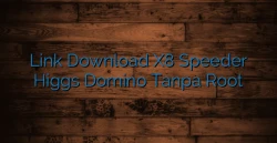 Link Download X8 Speeder Higgs Domino Tanpa Root