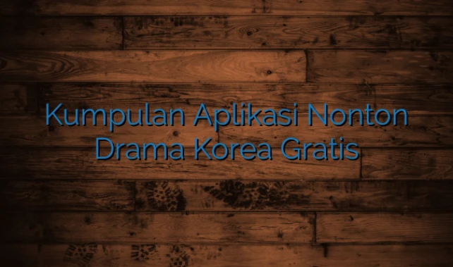 Kumpulan Aplikasi Nonton Drama Korea Gratis