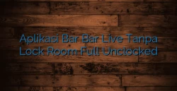 Aplikasi Bar Bar Live Tanpa Lock Room Full Unclocked