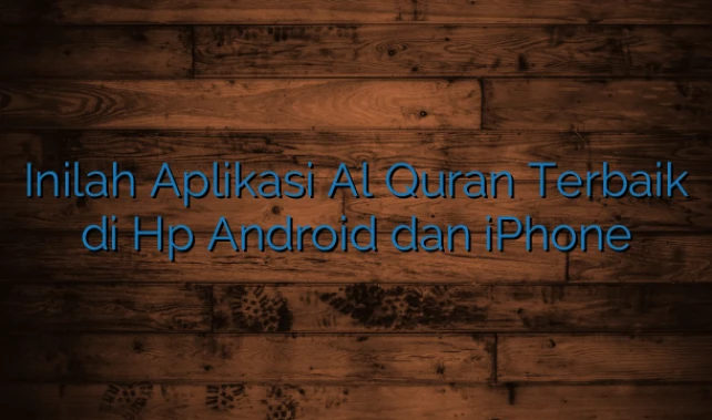Inilah Aplikasi Al Quran Terbaik di Hp Android dan iPhone